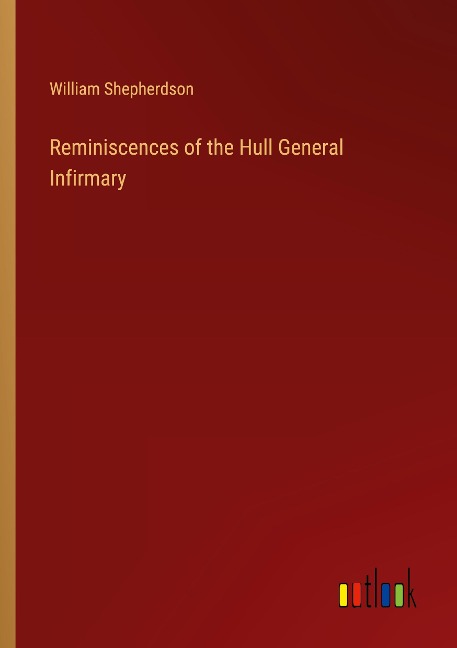 Reminiscences of the Hull General Infirmary