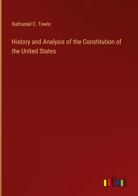 History and Analysis of the Constitution of the United States