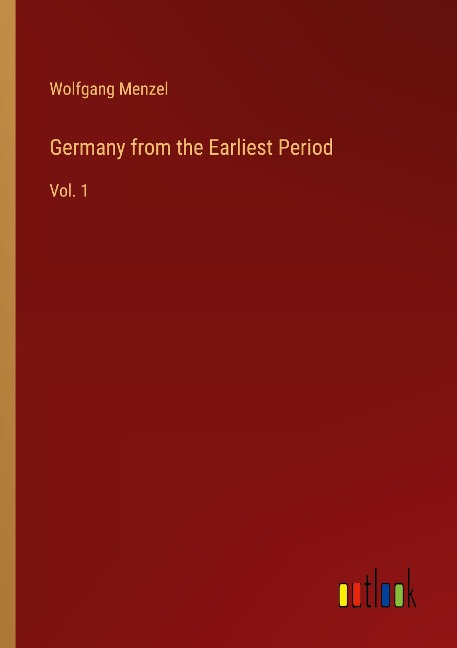 Germany from the Earliest Period: Vol. 1