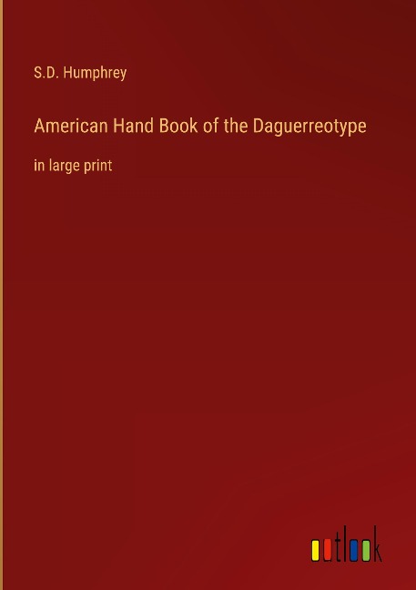 American Hand Book of the Daguerreotype: in large print