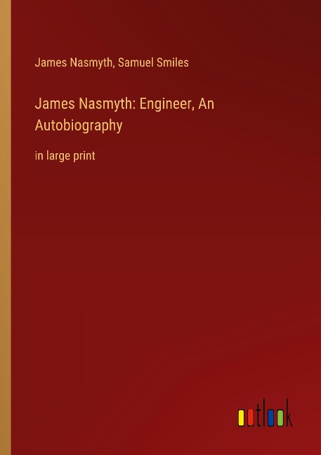 James Nasmyth: Engineer, An Autobiography: in large print