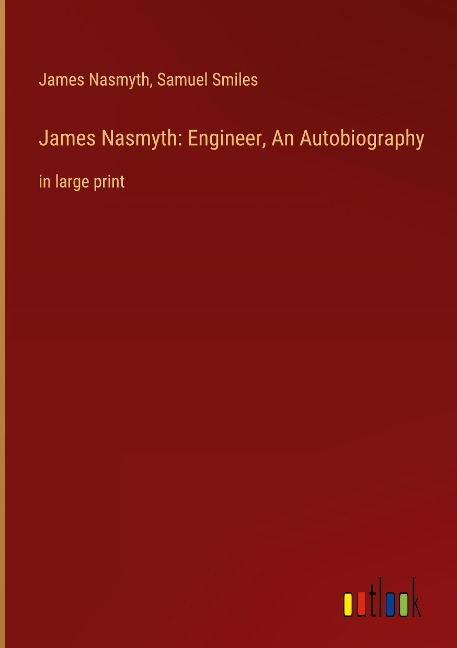James Nasmyth: Engineer, An Autobiography: in large print