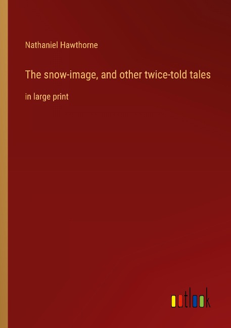 The snow-image, and other twice-told tales: in large print