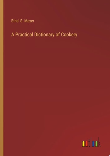 A Practical Dictionary of Cookery