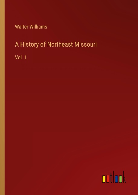 A History of Northeast Missouri: Vol. 1