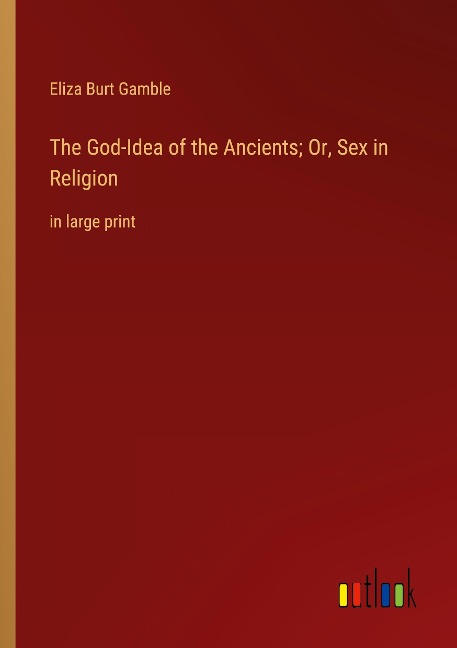 The God-Idea of the Ancients; Or, Sex in Religion in large print