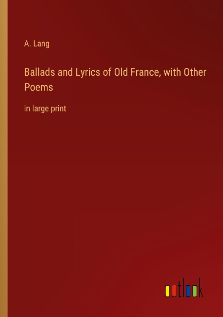 Ballads and Lyrics of Old France, with Other Poems: in large print