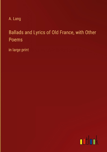 Ballads and Lyrics of Old France, with Other Poems: in large print