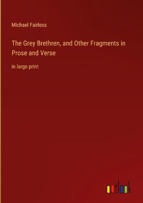 The Grey Brethren, and Other Fragments in Prose and Verse: in large print