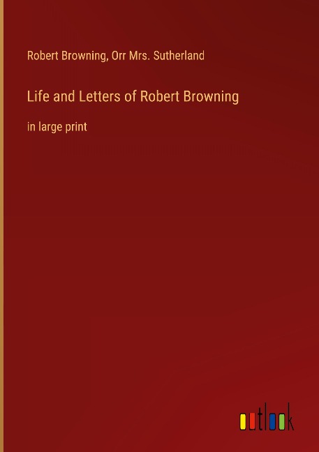 Life and Letters of Robert Browning: in large print