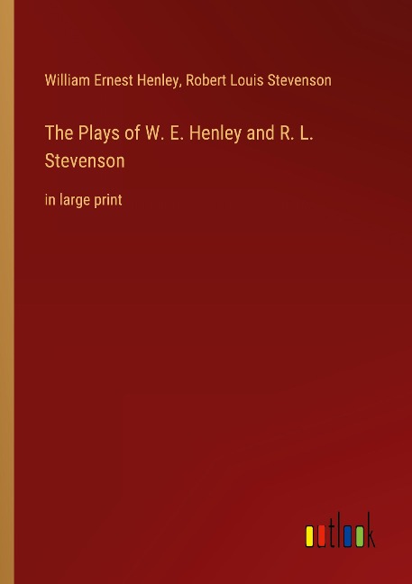 The Plays of W. E. Henley and R. L. Stevenson: in large print