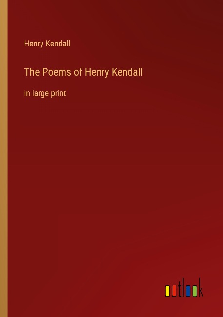 The Poems of Henry Kendall: in large print