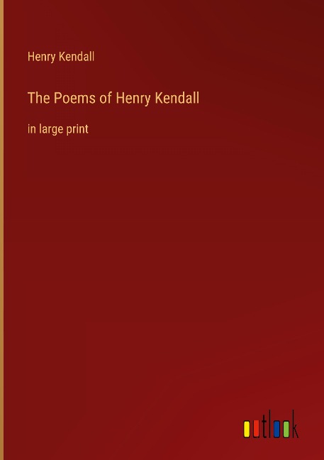 The Poems of Henry Kendall: in large print
