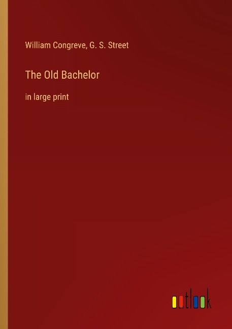 The Old Bachelor: in large print