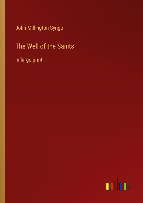 The Well of the Saints: in large print