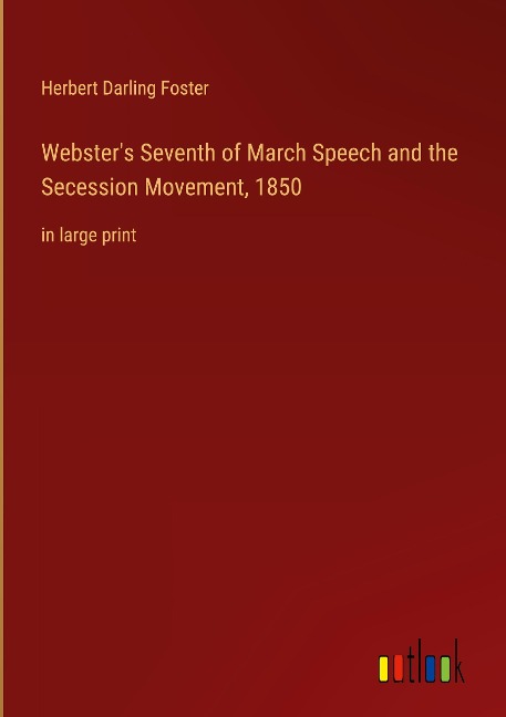 Websters Seventh of March Speech and the Secession Movement, 1850: in large print