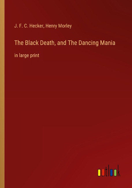 The Black Death, and The Dancing Mania: in large print
