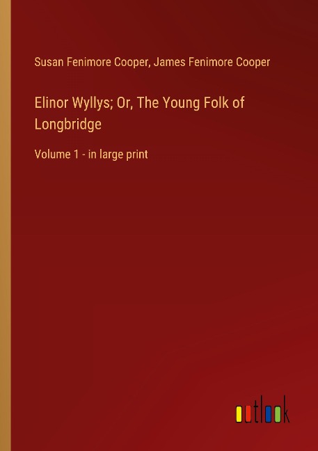 Elinor Wyllys; Or, The Young Folk of Longbridge: Volume 1 - in large print