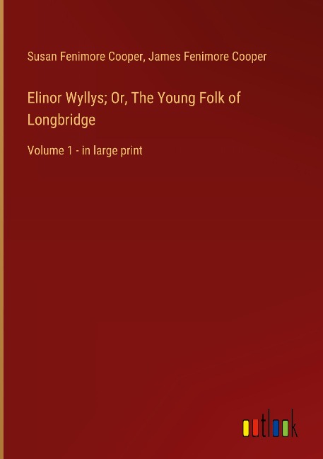 Elinor Wyllys; Or, The Young Folk of Longbridge: Volume 1 - in large print
