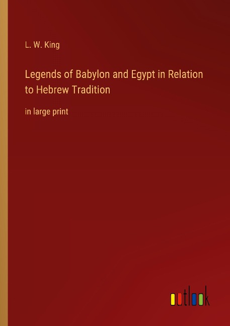 Legends of Babylon and Egypt in Relation to Hebrew Tradition: in large print