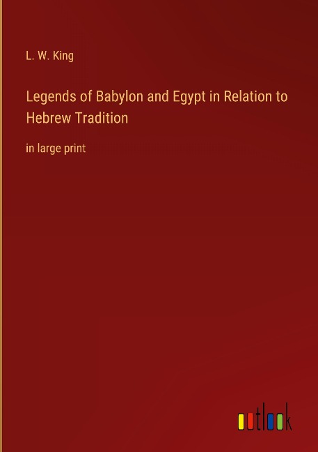Legends of Babylon and Egypt in Relation to Hebrew Tradition: in large print