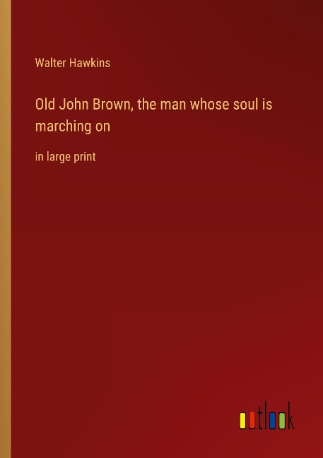 Old John Brown, the man whose soul is marching on: in large print