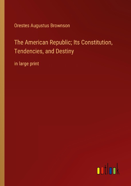 The American Republic; Its Constitution, Tendencies, and Destiny: in large print