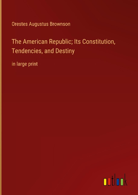 The American Republic; Its Constitution, Tendencies, and Destiny: in large print
