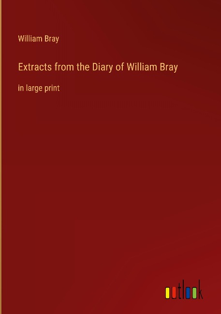 Extracts from the Diary of William Bray: in large print