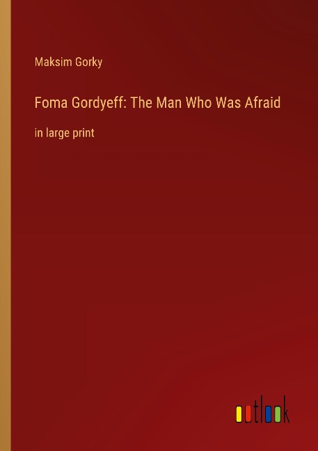 Foma Gordyeff: The Man Who Was Afraid: in large print