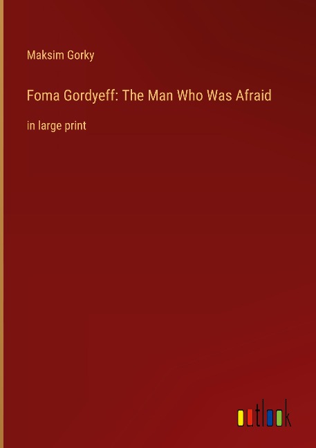 Foma Gordyeff: The Man Who Was Afraid: in large print