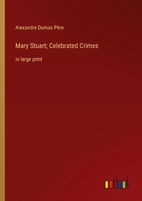 Mary Stuart; Celebrated Crimes: in large print