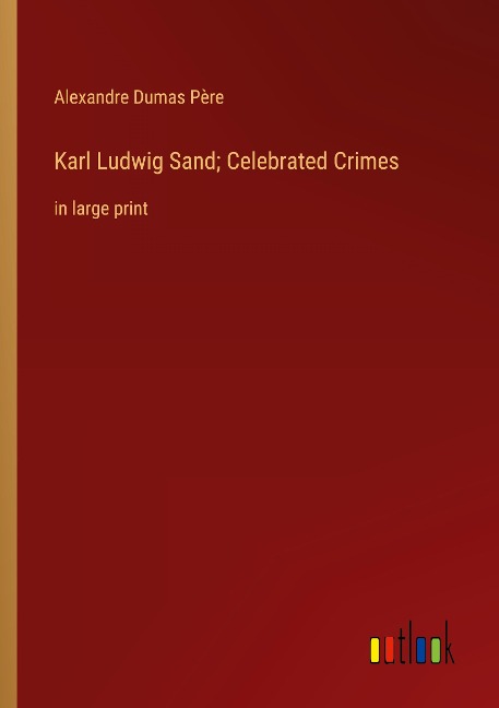 Karl Ludwig Sand; Celebrated Crimes: in large print