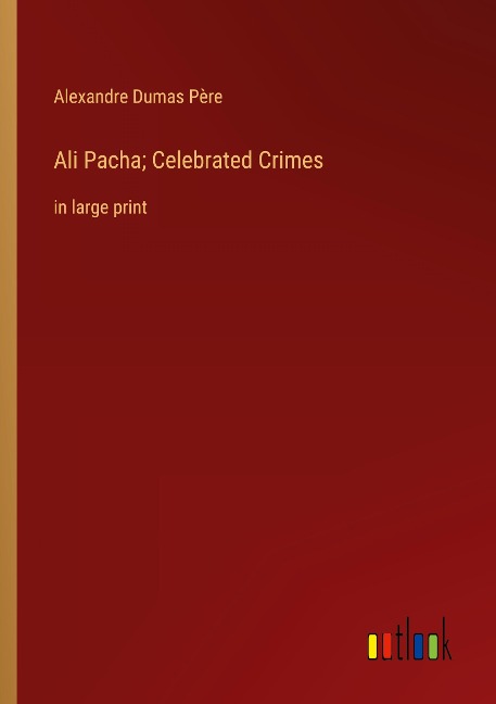 Ali Pacha; Celebrated Crimes: in large print