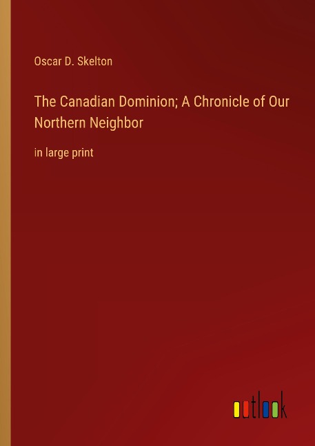 The Canadian Dominion; A Chronicle of Our Northern Neighbor: in large print
