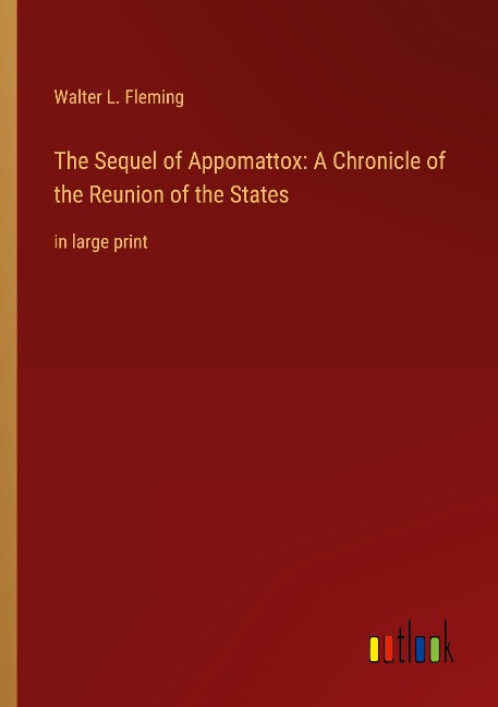 The Sequel of Appomattox: A Chronicle of the Reunion of the States: in large print