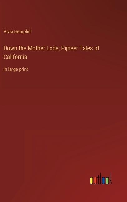 Down the Mother Lode; Pijneer Tales of California: in large print