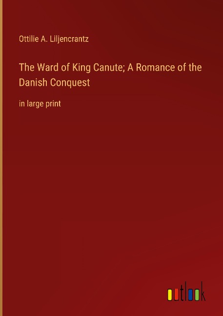 The Ward of King Canute; A Romance of the Danish Conquest: in large print