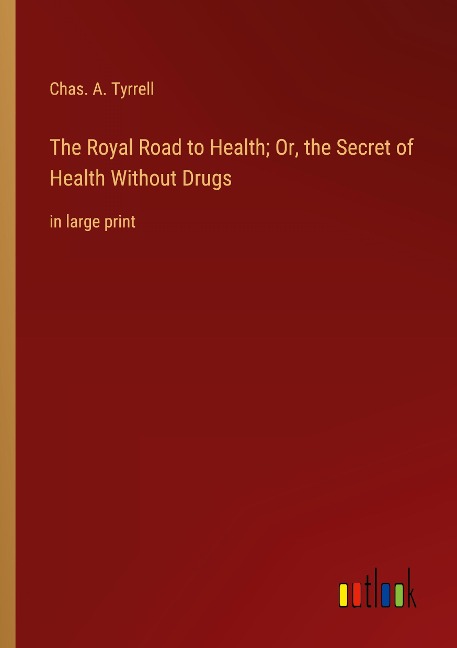 The Royal Road to Health; Or, the Secret of Health Without Drugs: in large print