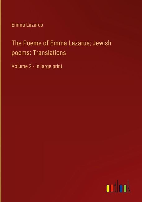 The Poems of Emma Lazarus; Jewish poems: Translations: Volume 2 - in large print