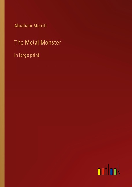 The Metal Monster: in large print