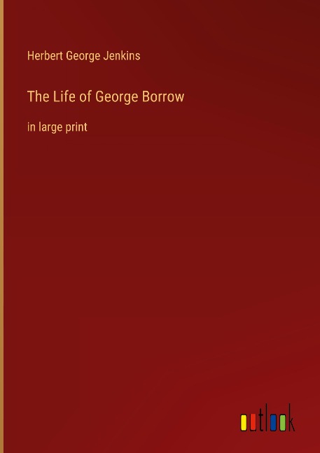 The Life of George Borrow: in large print