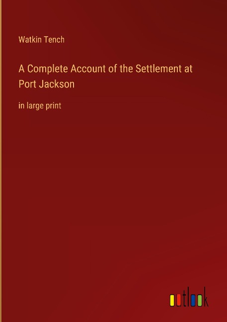 A Complete Account of the Settlement at Port Jackson: in large print