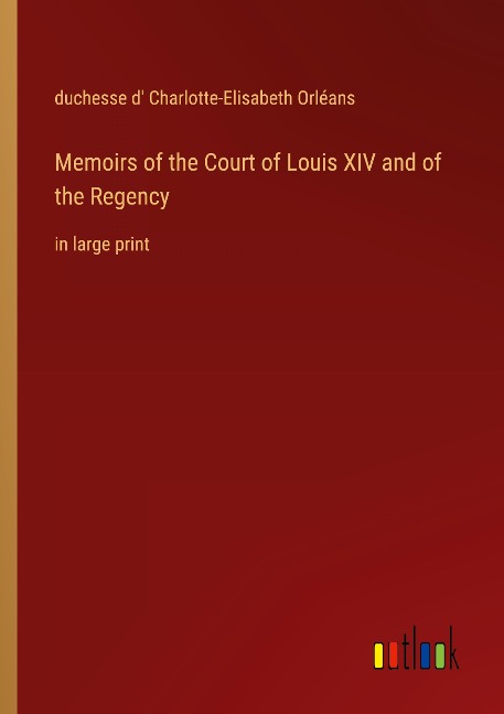 Memoirs of the Court of Louis XIV and of the Regency: in large print