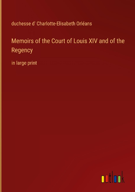 Memoirs of the Court of Louis XIV and of the Regency: in large print