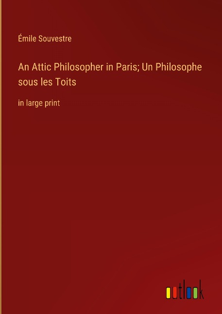 An Attic Philosopher in Paris; Un Philosophe sous les Toits: in large print