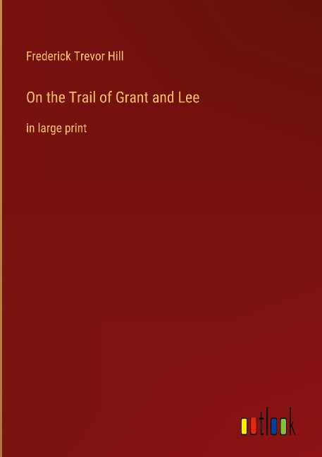 On the Trail of Grant and Lee: in large print