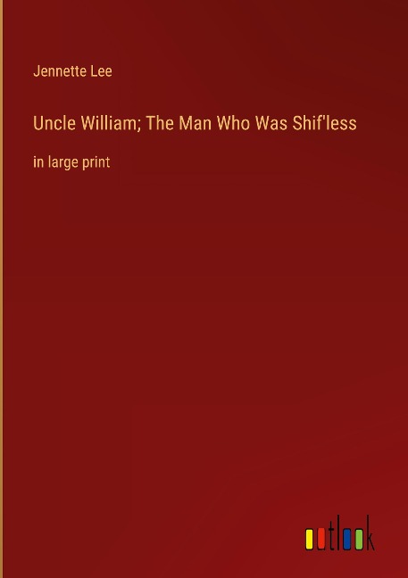Uncle William; The Man Who Was Shifless: in large print