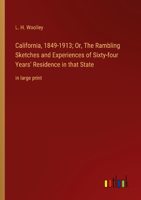 California, 1849-1913; Or, The Rambling Sketches and Experiences of Sixty-four Years Residence in that State: in large print