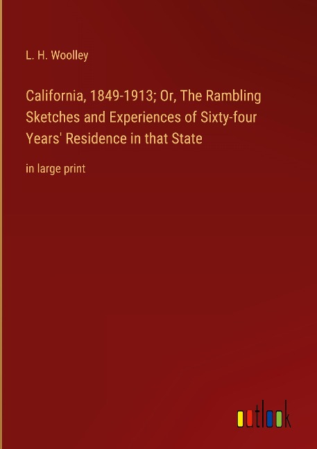 California, 1849-1913; Or, The Rambling Sketches and Experiences of Sixty-four Years Residence in that State: in large print